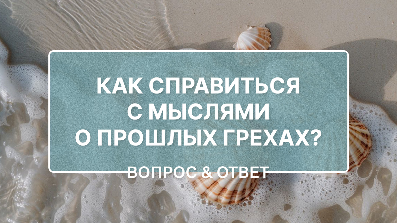 Как справиться с мыслями о прошлых грехах?