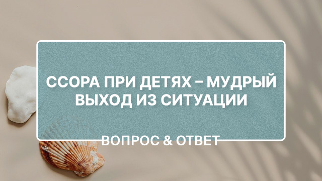 Ссора при детях - мудрый выход из ситуации