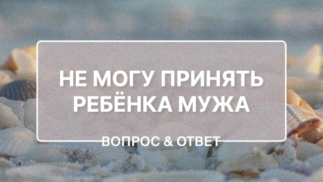 Ребенок мужа от первого брака: как справиться с ревностью?