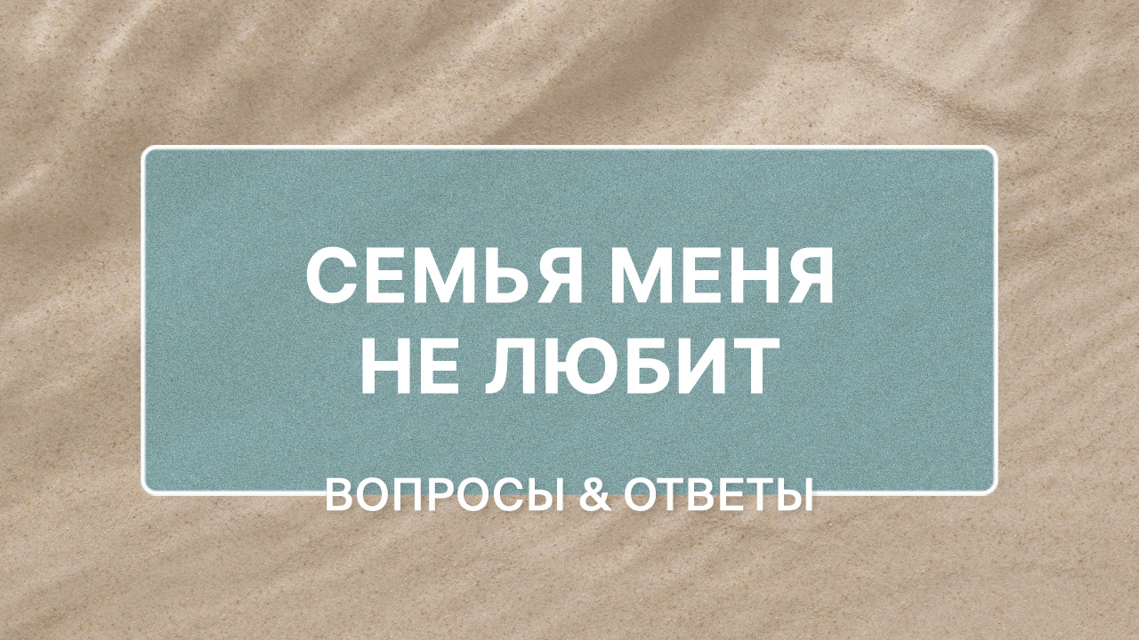 Что делать, если твоя семья не любит тебя?