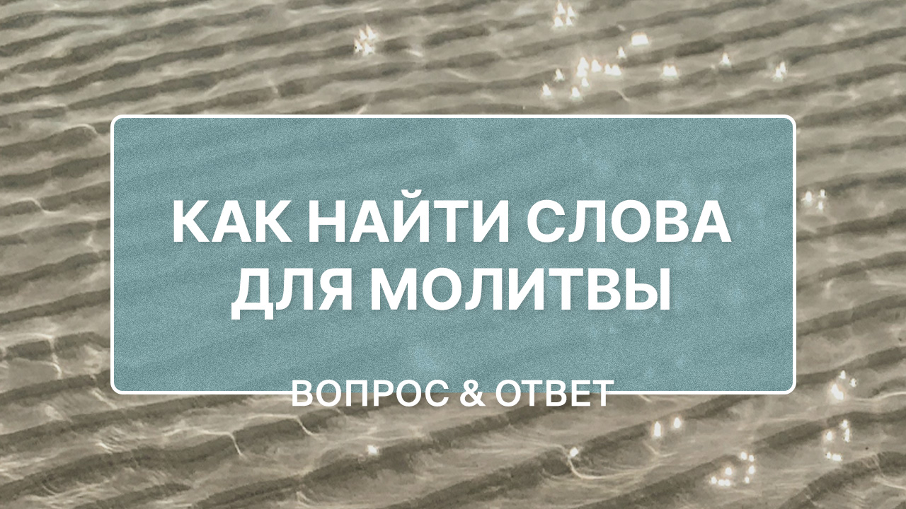 Как найти слова для молитвы в трудные времена