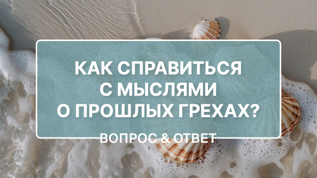 Как справиться с мыслями о прошлых грехах?