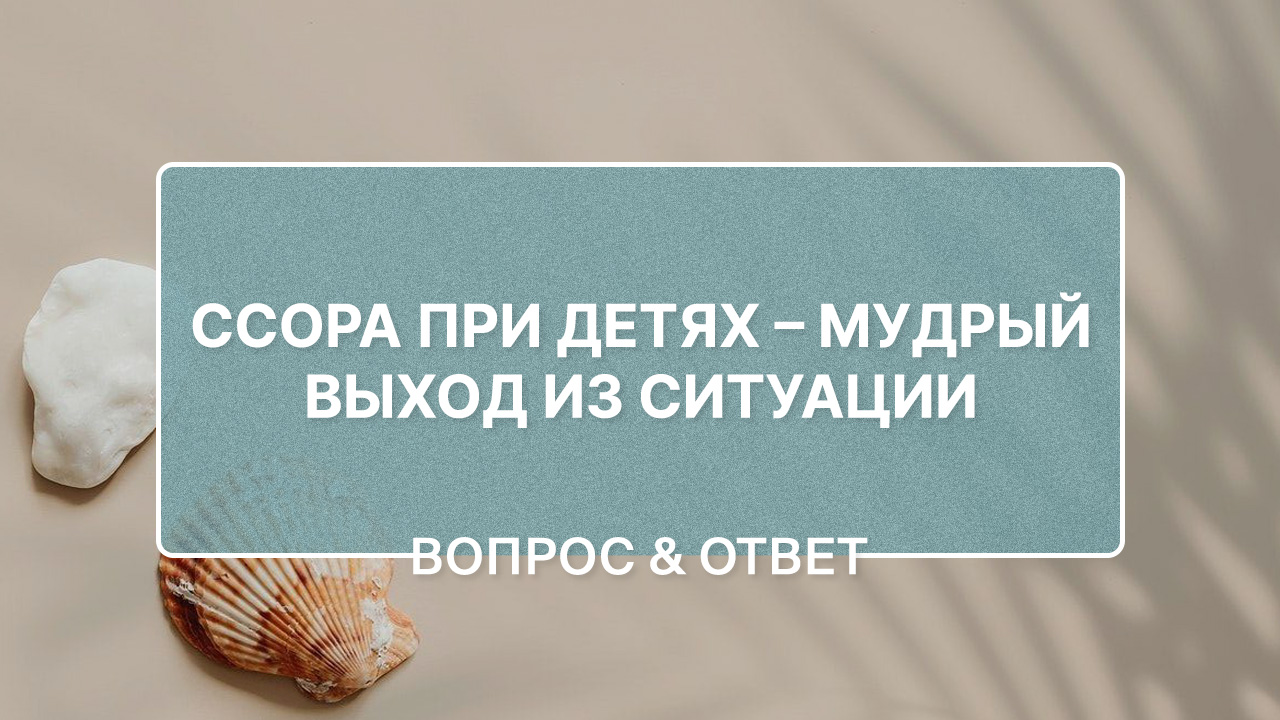 Ссора при детях - мудрый выход из ситуации