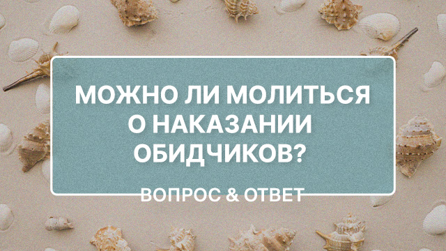 Можно ли просить Бога наказать обидчиков, если молитвы не помогают?